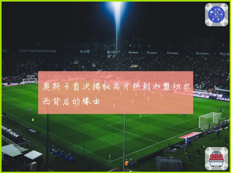 奥斯卡首次揭秘离开热刺加盟切尔西背后的缘由