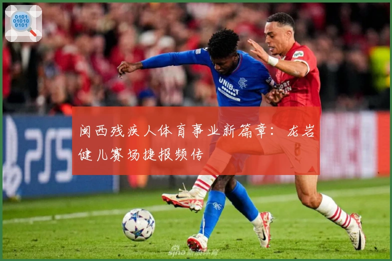 闽西残疾人体育事业新篇章：龙岩健儿赛场捷报频传
