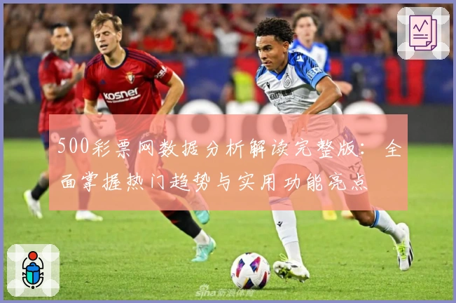 500彩票网数据分析解读完整版：全面掌握热门趋势与实用功能亮点