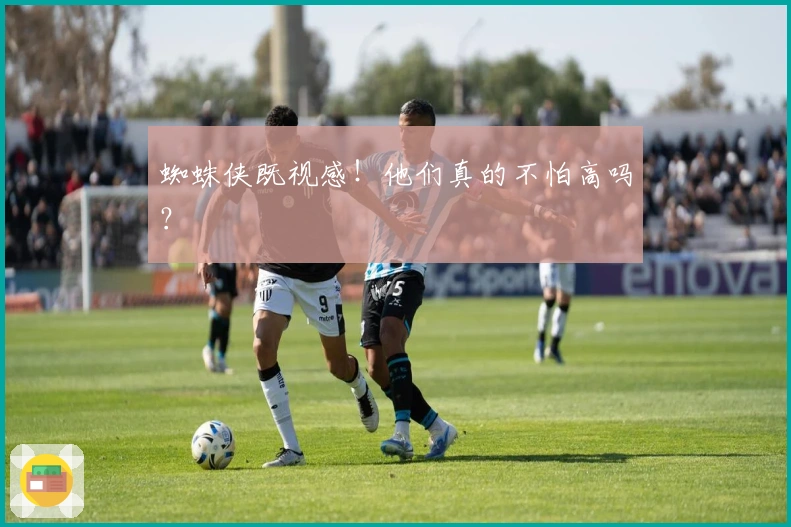 蜘蛛侠既视感！他们真的不怕高吗？